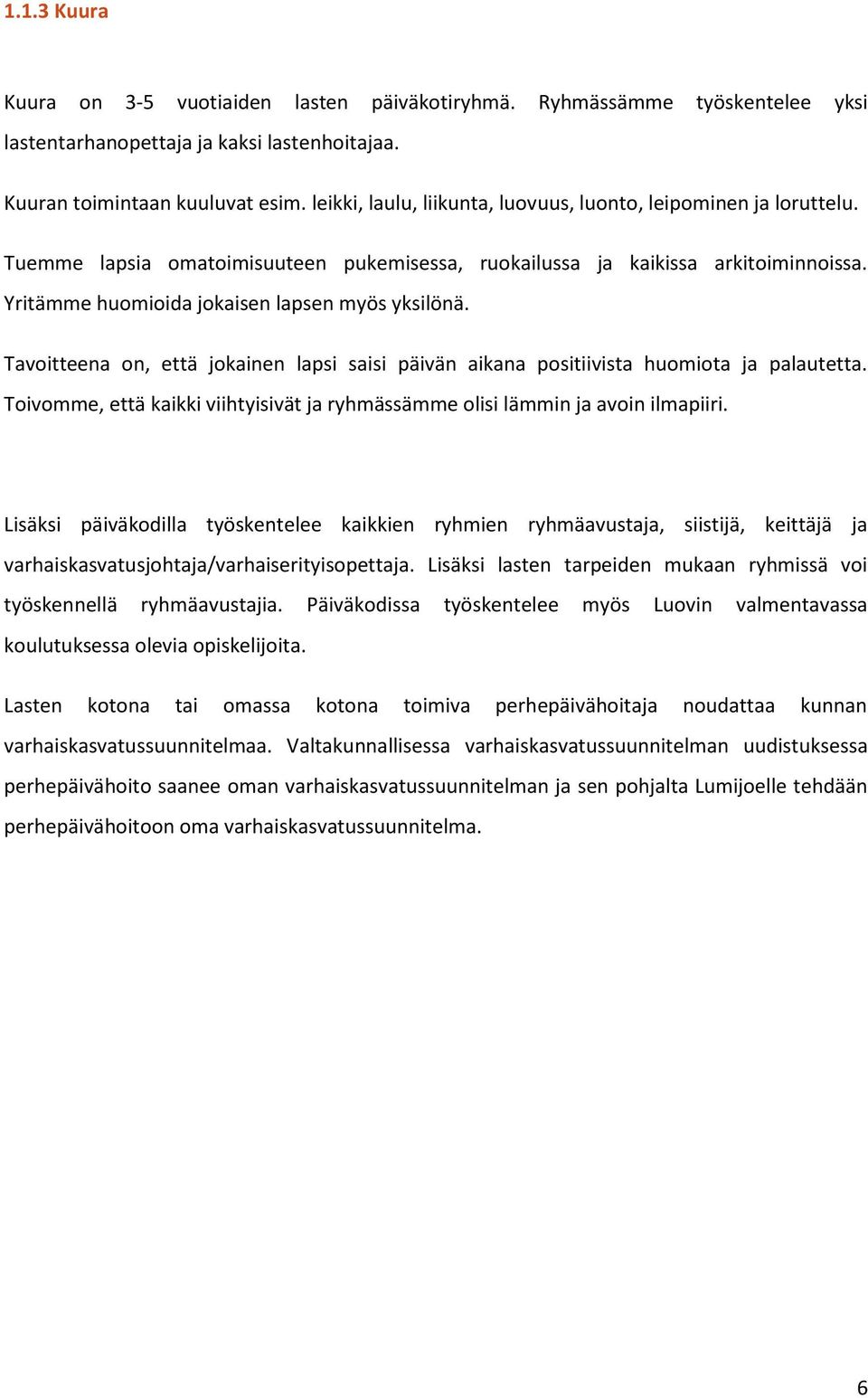 Yritämme huomioida jokaisen lapsen myös yksilönä. Tavoitteena on, että jokainen lapsi saisi päivän aikana positiivista huomiota ja palautetta.