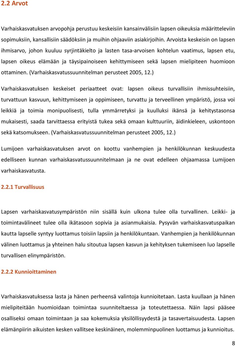mielipiteen huomioon ottaminen. (Varhaiskasvatussuunnitelman perusteet 2005, 12.