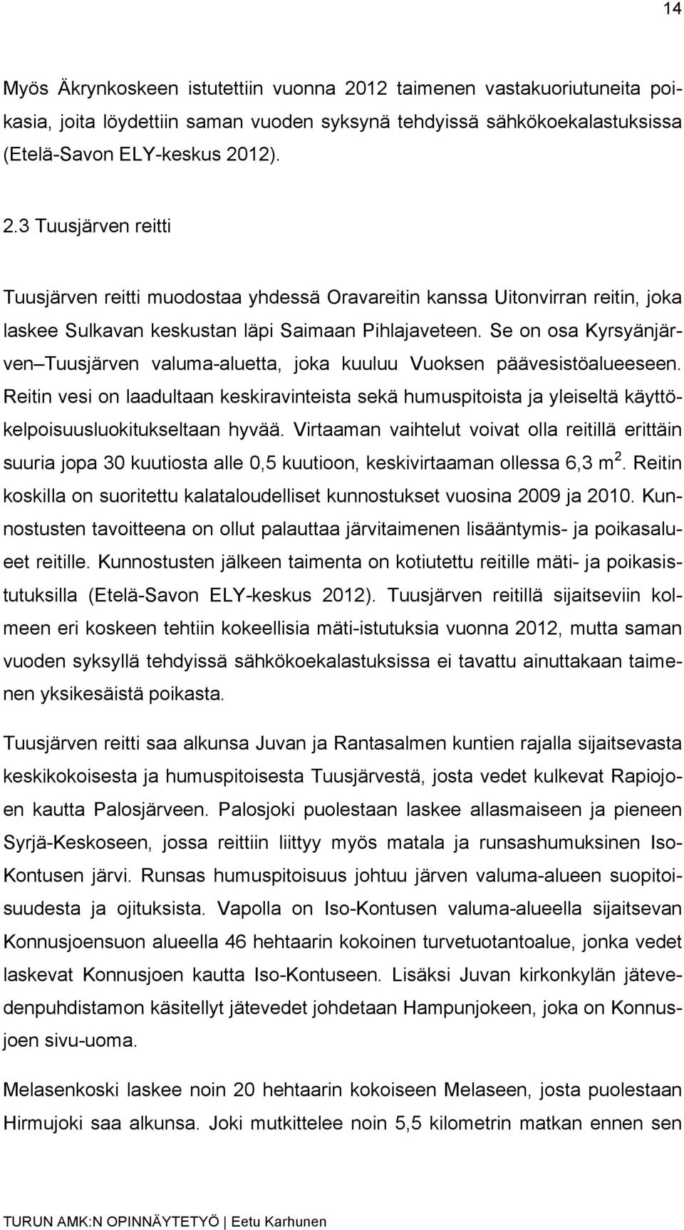 Reitin vesi on laadultaan keskiravinteista sekä humuspitoista ja yleiseltä käyttökelpoisuusluokitukseltaan hyvää.