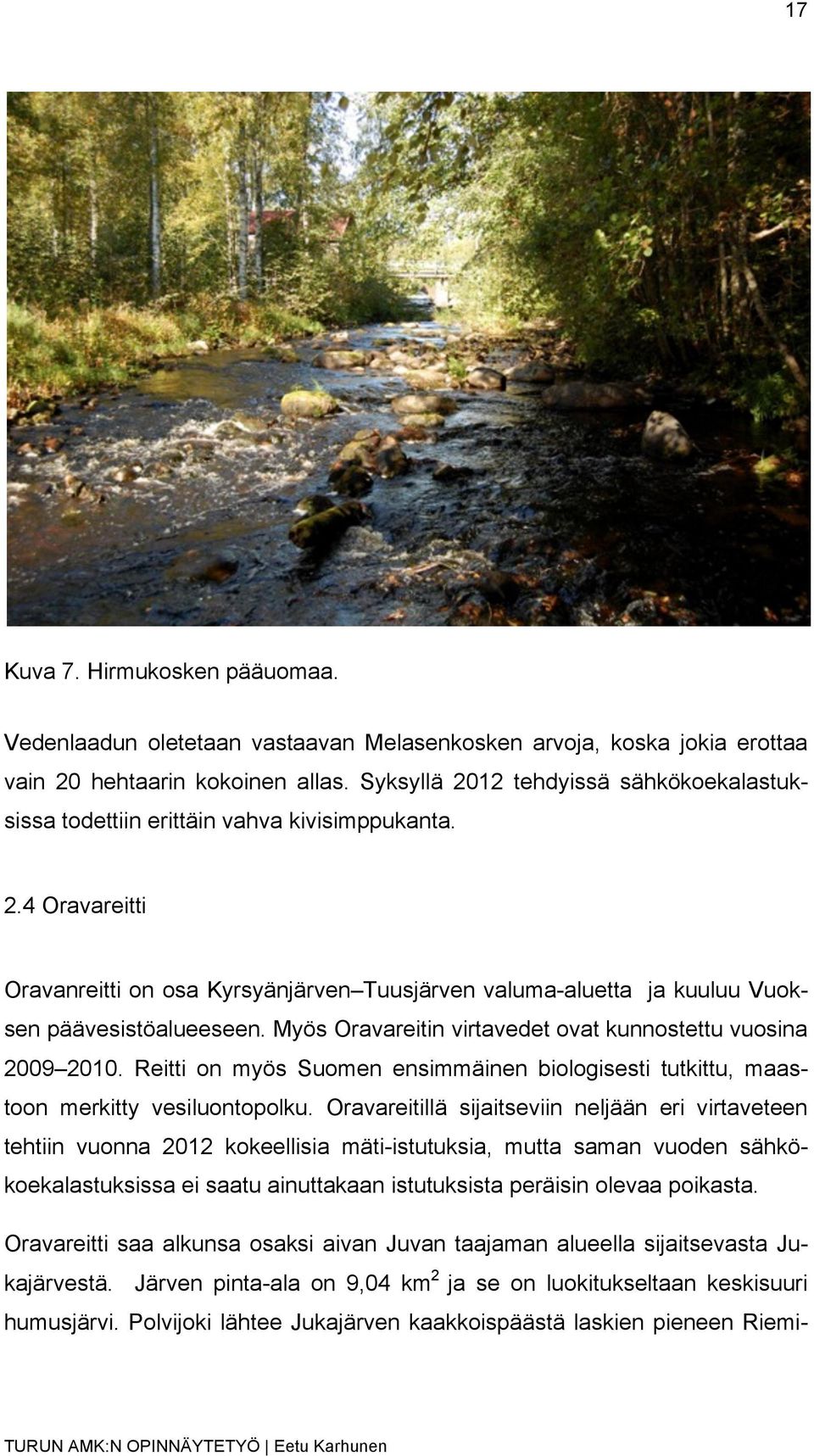 Myös Oravareitin virtavedet ovat kunnostettu vuosina 2009 2010. Reitti on myös Suomen ensimmäinen biologisesti tutkittu, maastoon merkitty vesiluontopolku.