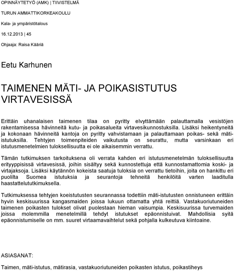 kutu- ja poikasalueita virtavesikunnostuksilla. Lisäksi heikentyneitä ja kokonaan hävinneitä kantoja on pyritty vahvistamaan ja palauttamaan poikas- sekä mätiistutuksilla.