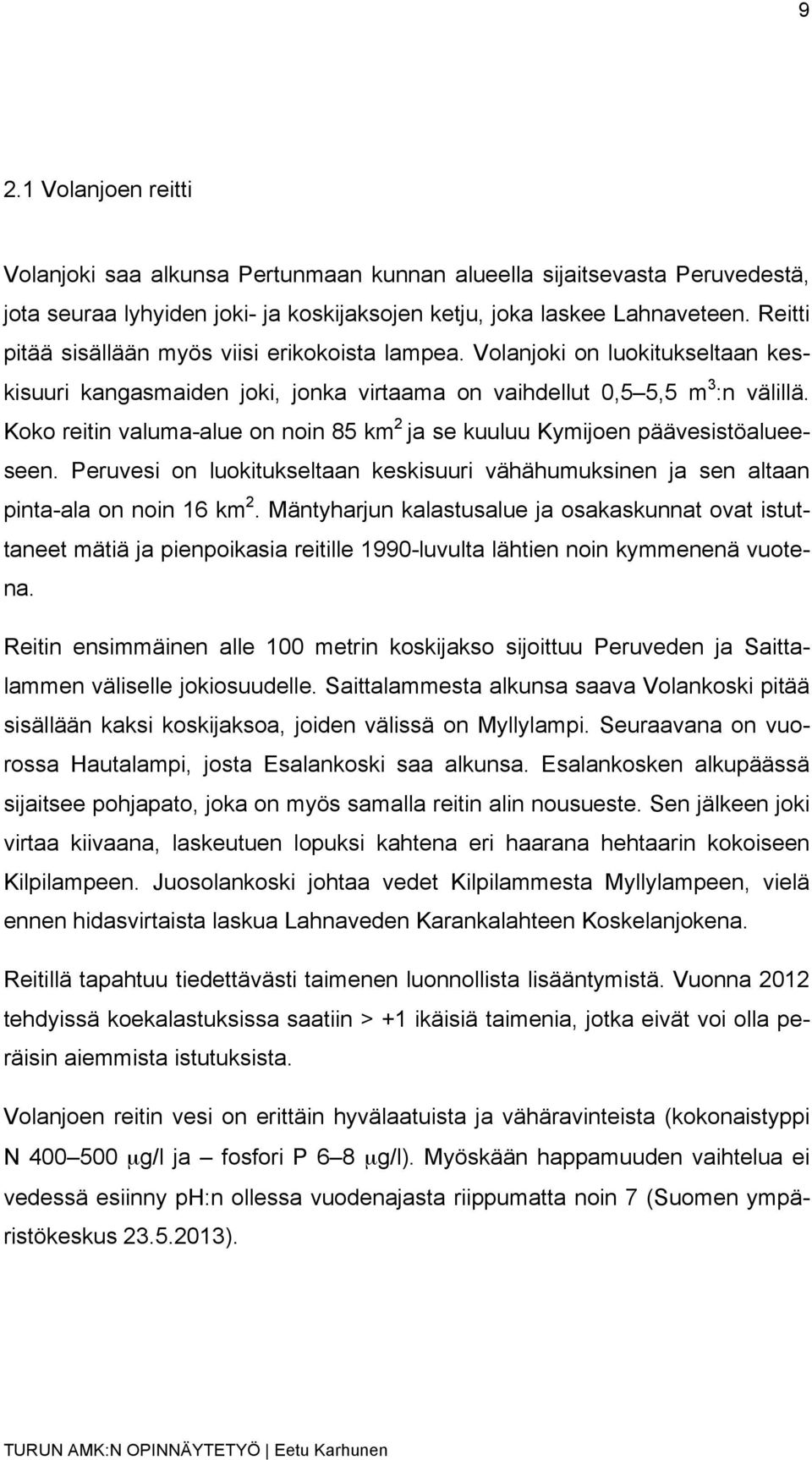 Koko reitin valuma-alue on noin 85 km 2 ja se kuuluu Kymijoen päävesistöalueeseen. Peruvesi on luokitukseltaan keskisuuri vähähumuksinen ja sen altaan pinta-ala on noin 16 km 2.