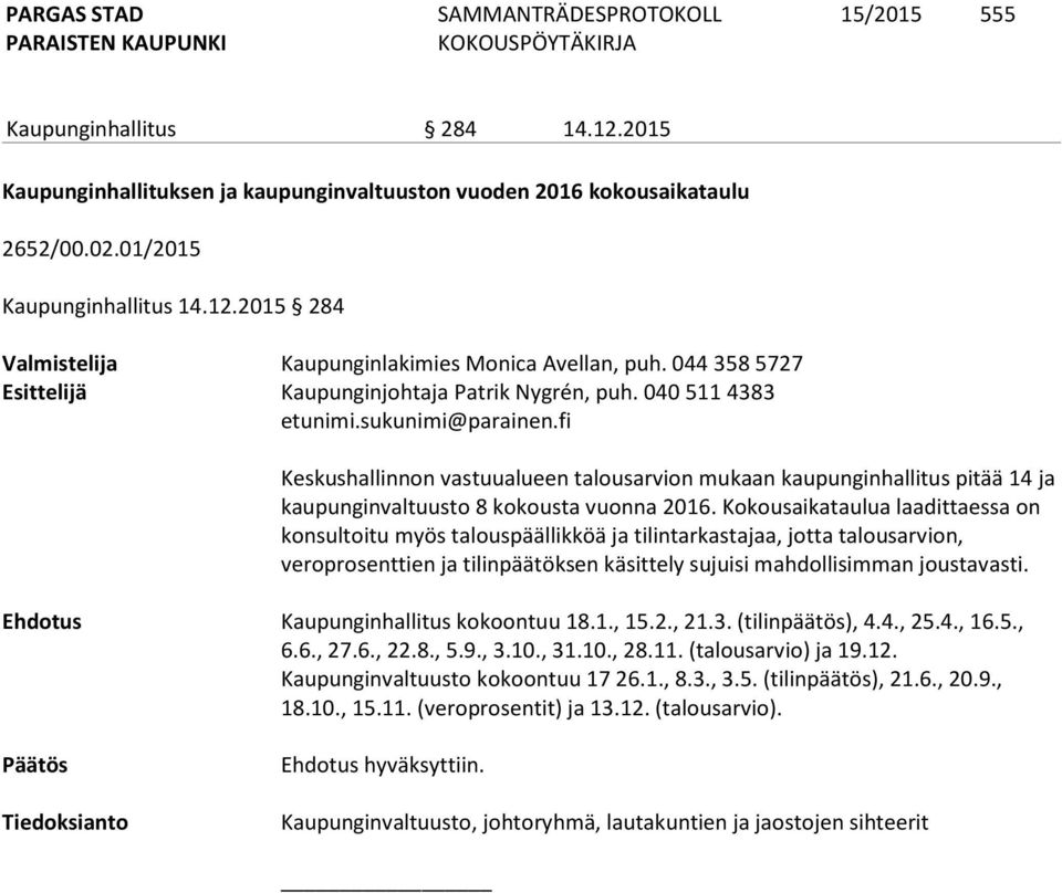 Kokousaikataulua laadittaessa on konsultoitu myös talouspäällikköä ja tilintarkastajaa, jotta talousarvion, veroprosenttien ja tilinpäätöksen käsittely sujuisi mahdollisimman joustavasti.