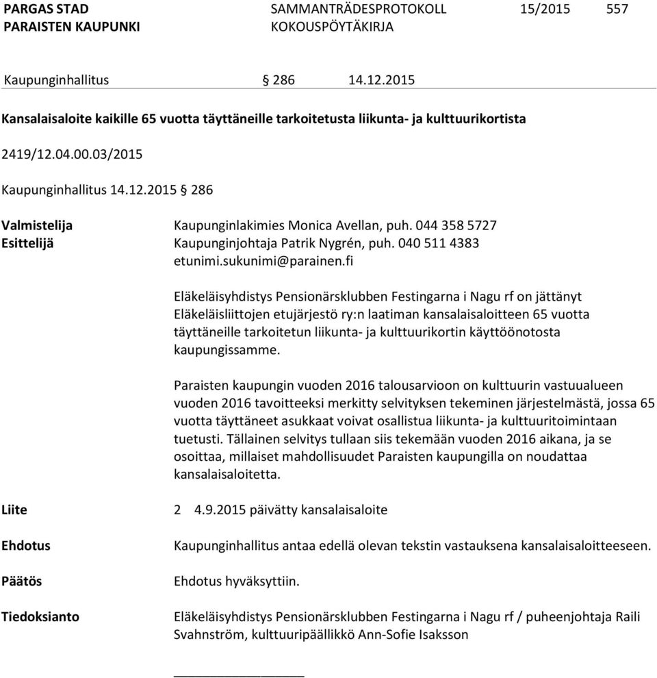 040 511 4383 Eläkeläisyhdistys Pensionärsklubben Festingarna i Nagu rf on jättänyt Eläkeläisliittojen etujärjestö ry:n laatiman kansalaisaloitteen 65 vuotta täyttäneille tarkoitetun liikunta- ja