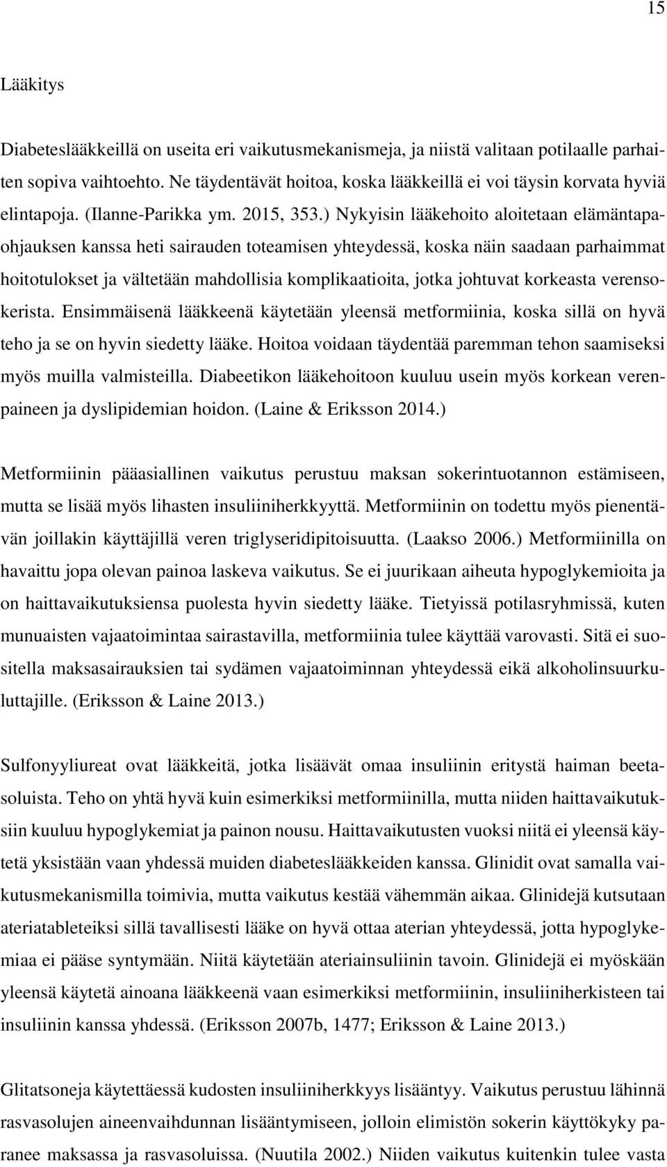 ) Nykyisin lääkehoito aloitetaan elämäntapaohjauksen kanssa heti sairauden toteamisen yhteydessä, koska näin saadaan parhaimmat hoitotulokset ja vältetään mahdollisia komplikaatioita, jotka johtuvat