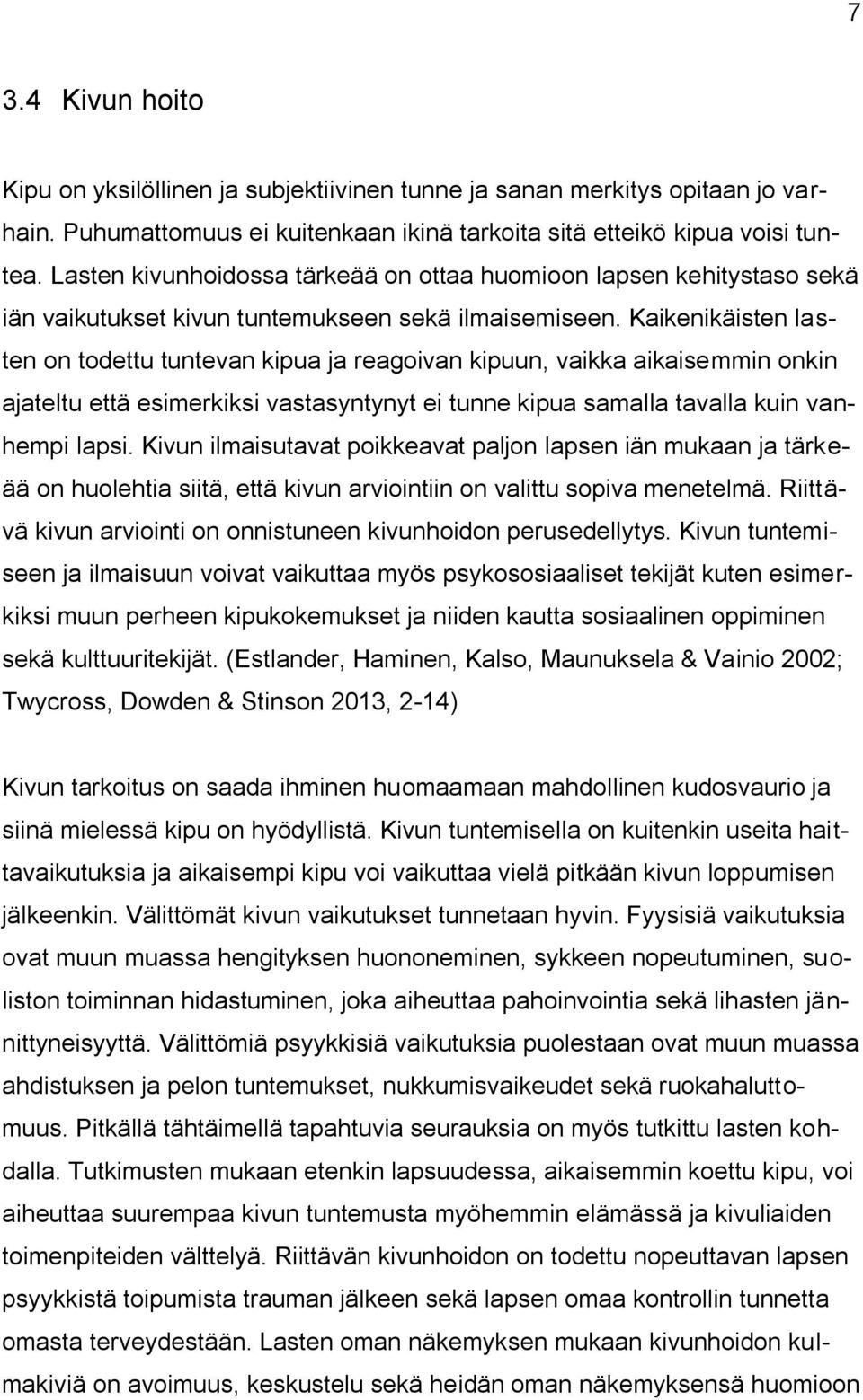 Kaikenikäisten lasten on todettu tuntevan kipua ja reagoivan kipuun, vaikka aikaisemmin onkin ajateltu että esimerkiksi vastasyntynyt ei tunne kipua samalla tavalla kuin vanhempi lapsi.