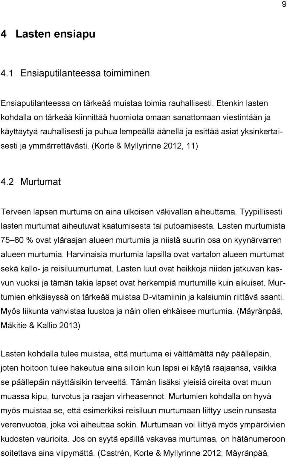 (Korte & Myllyrinne 2012, 11) 4.2 Murtumat Terveen lapsen murtuma on aina ulkoisen väkivallan aiheuttama. Tyypillisesti lasten murtumat aiheutuvat kaatumisesta tai putoamisesta.