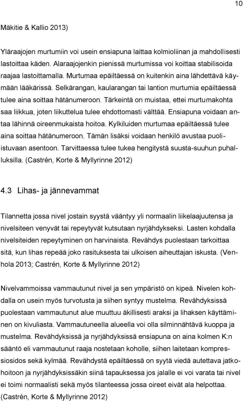 Selkärangan, kaularangan tai lantion murtumia epäiltäessä tulee aina soittaa hätänumeroon. Tärkeintä on muistaa, ettei murtumakohta saa liikkua, joten liikuttelua tulee ehdottomasti välttää.