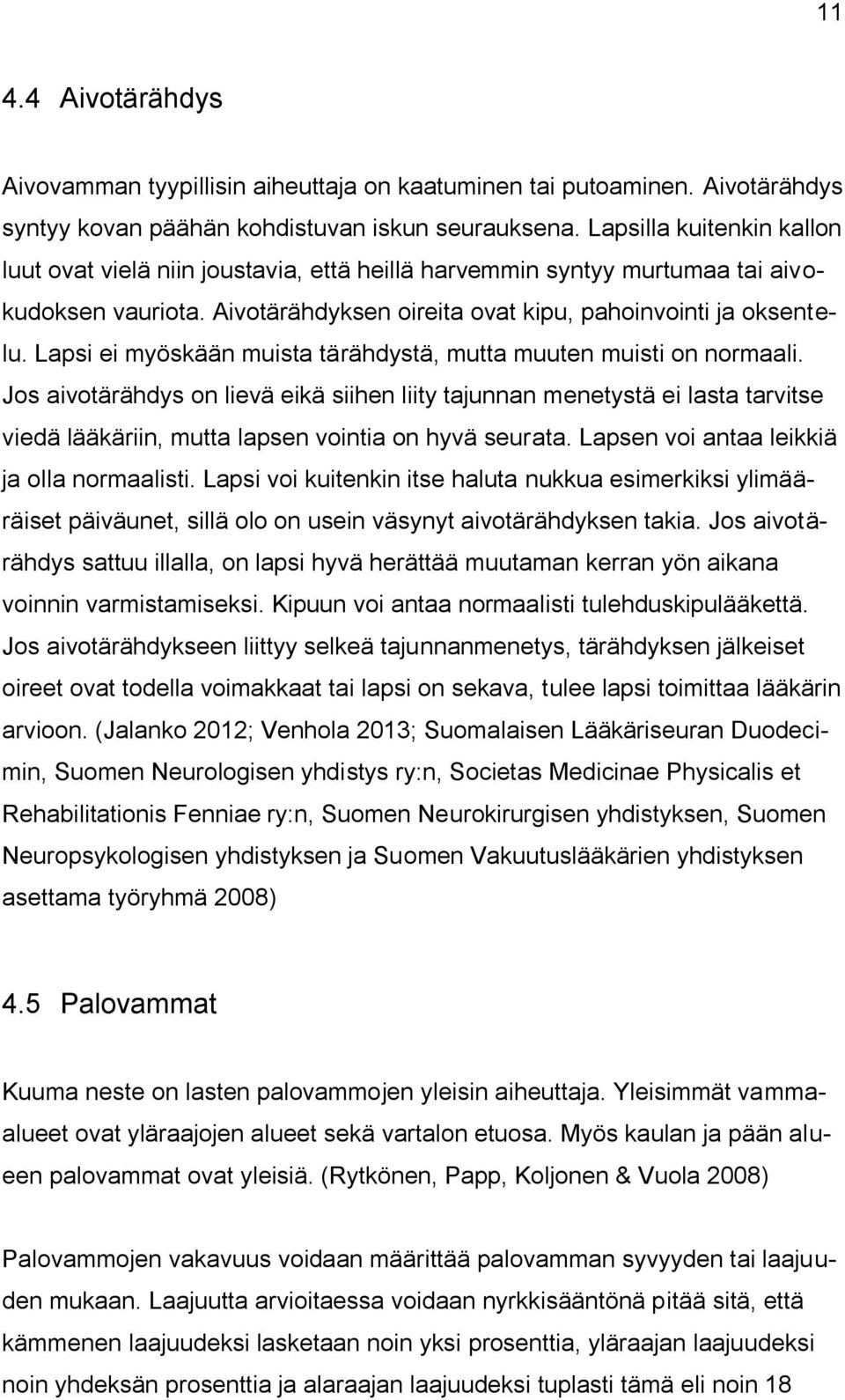Lapsi ei myöskään muista tärähdystä, mutta muuten muisti on normaali.