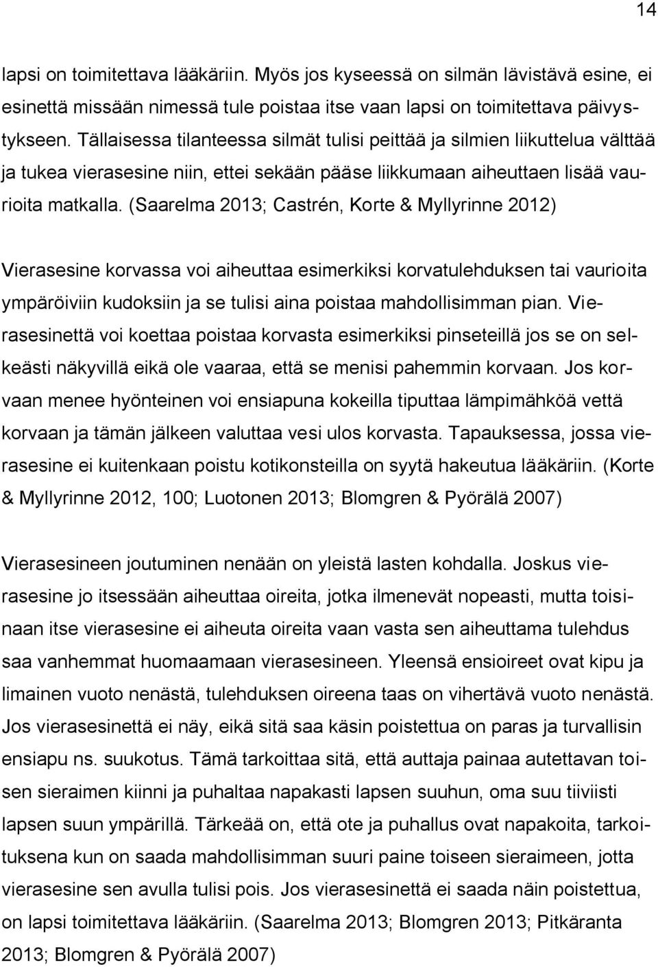 (Saarelma 2013; Castrén, Korte & Myllyrinne 2012) Vierasesine korvassa voi aiheuttaa esimerkiksi korvatulehduksen tai vaurioita ympäröiviin kudoksiin ja se tulisi aina poistaa mahdollisimman pian.
