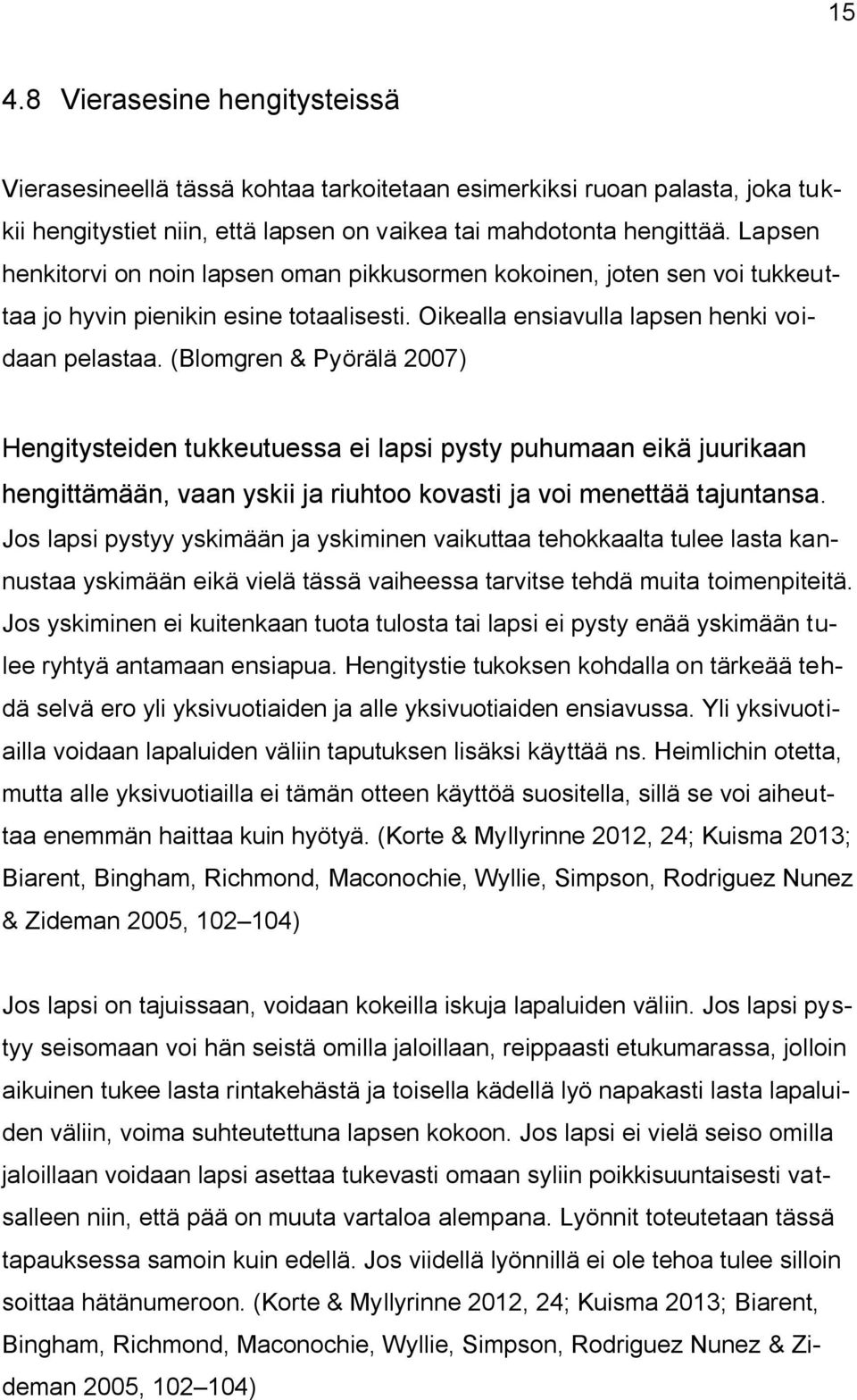 (Blomgren & Pyörälä 2007) Hengitysteiden tukkeutuessa ei lapsi pysty puhumaan eikä juurikaan hengittämään, vaan yskii ja riuhtoo kovasti ja voi menettää tajuntansa.