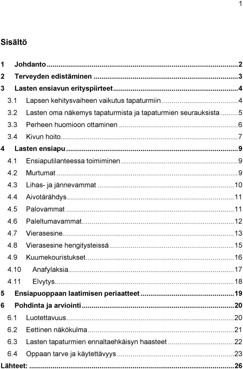 5 Palovammat... 11 4.6 Paleltumavammat... 12 4.7 Vierasesine... 13 4.8 Vierasesine hengitysteissä... 15 4.9 Kuumekouristukset... 16 4.10 Anafylaksia... 17 4.11 Elvytys.