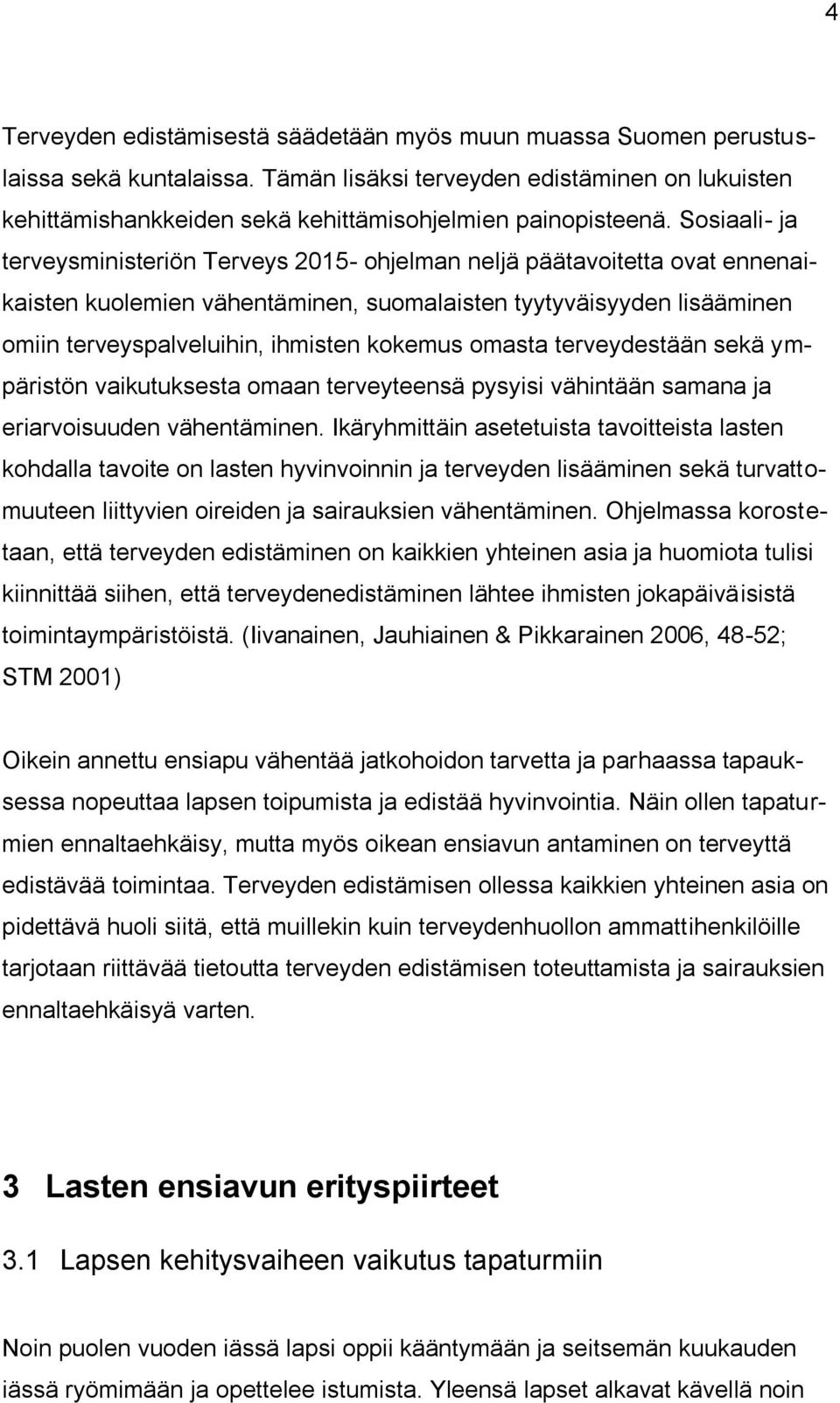 Sosiaali- ja terveysministeriön Terveys 2015- ohjelman neljä päätavoitetta ovat ennenaikaisten kuolemien vähentäminen, suomalaisten tyytyväisyyden lisääminen omiin terveyspalveluihin, ihmisten