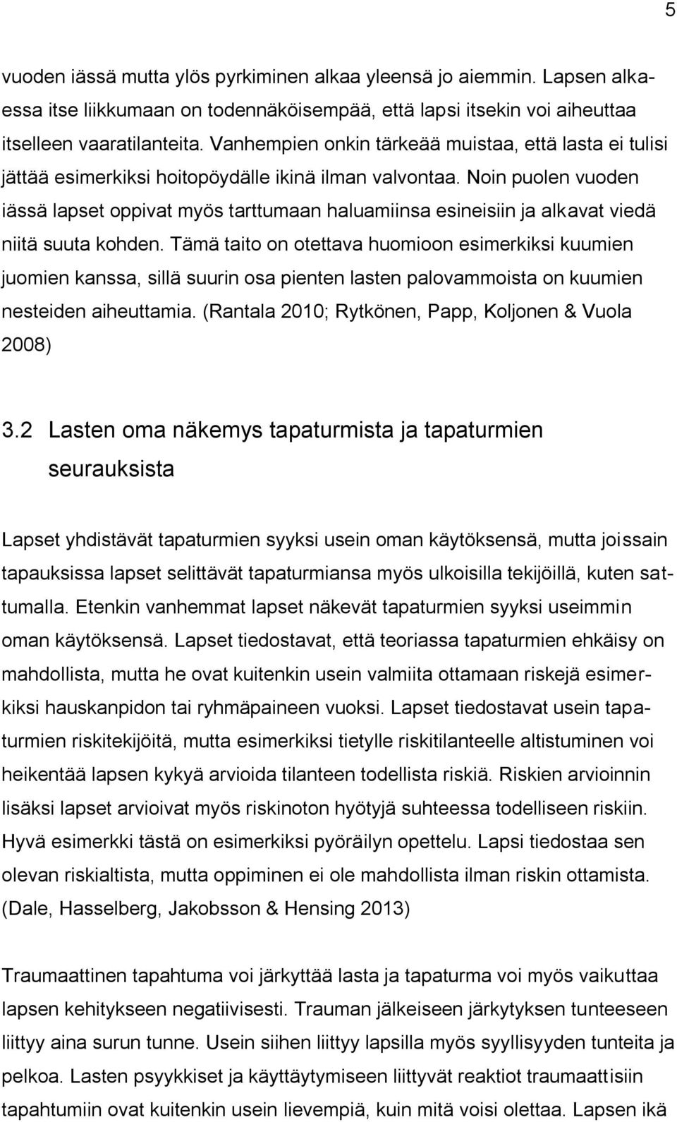 Noin puolen vuoden iässä lapset oppivat myös tarttumaan haluamiinsa esineisiin ja alkavat viedä niitä suuta kohden.