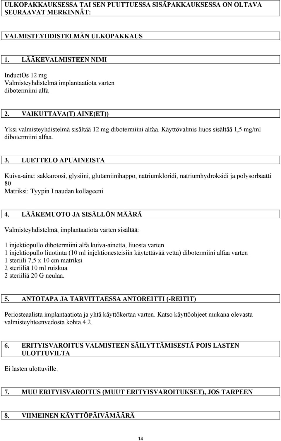 Käyttövalmis liuos sisältää 1,5 mg/ml dibotermiini alfaa. 3.