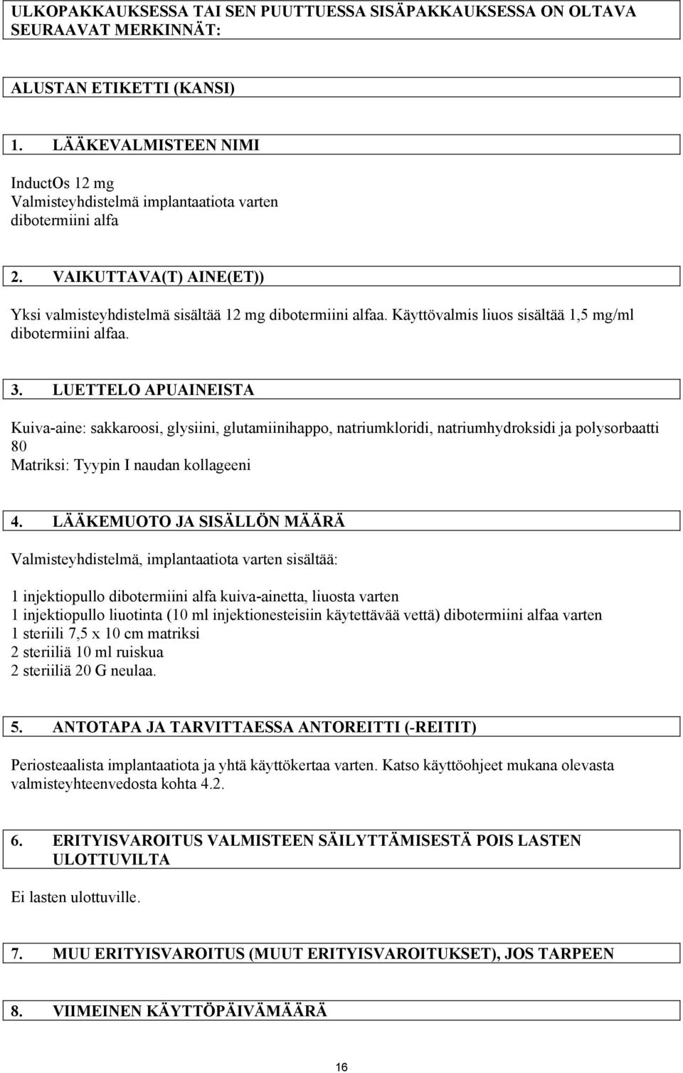 Käyttövalmis liuos sisältää 1,5 mg/ml dibotermiini alfaa. 3.