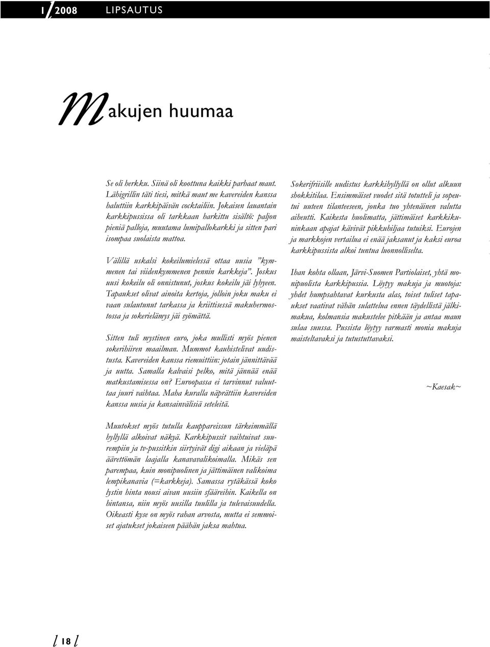 Väiä uskasi kokeiumieessä ottaa uusia kymmenen tai viidenkymmenen pennin karkkeja. Joskus uusi kokeiu oi onnistunut, joskus kokeiu jäi yhyeen.