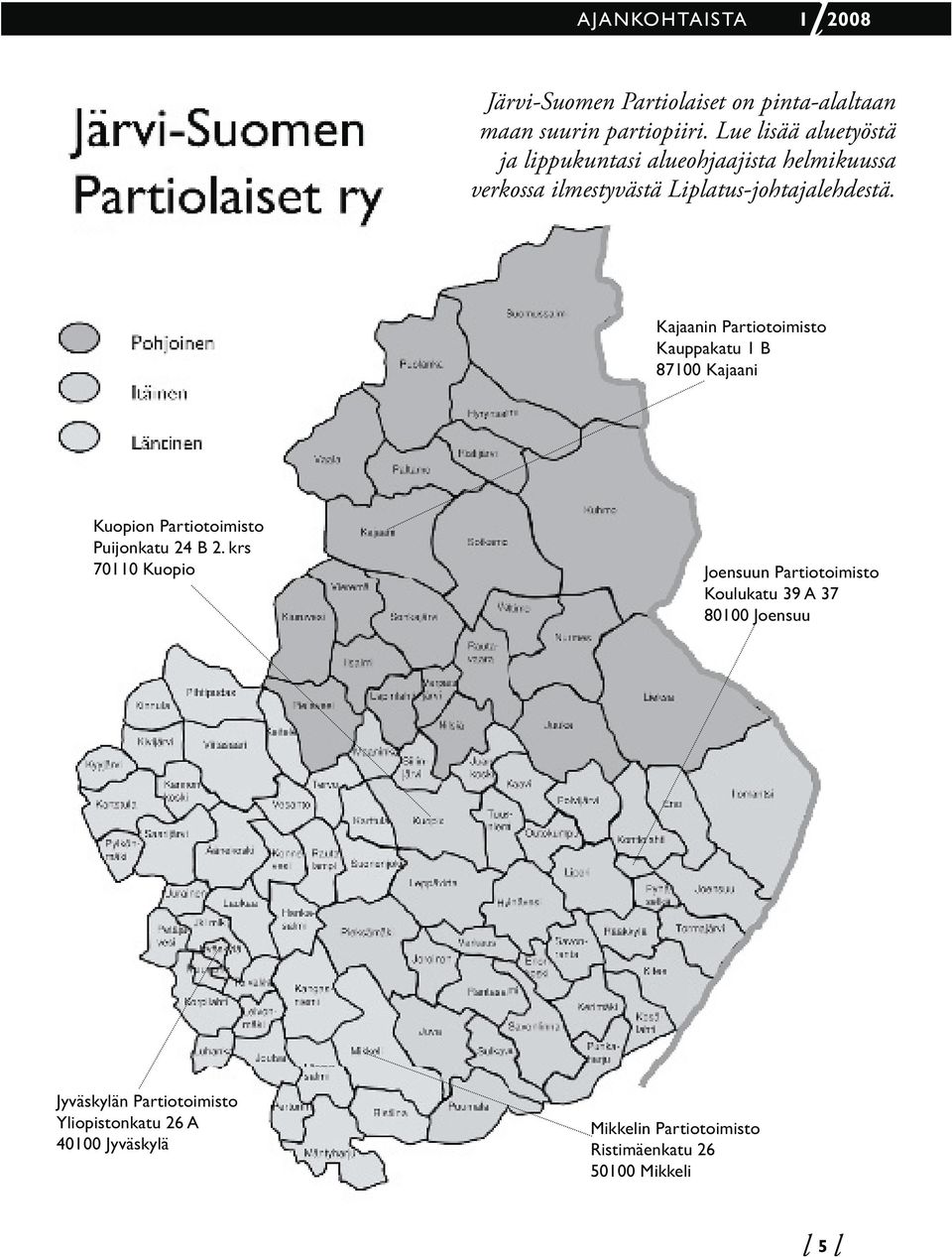 Kajaanin Partiotoimisto Kauppakatu 1 B 87100 Kajaani Kuopion Partiotoimisto Puijonkatu 24 B 2.