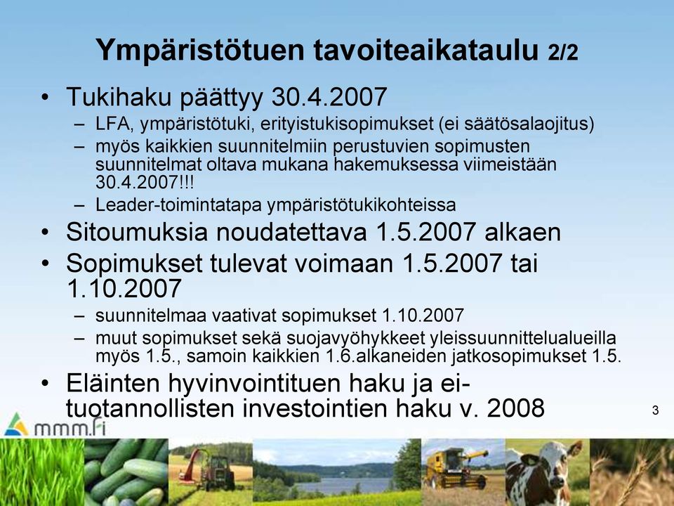 hakemuksessa viimeistään 30.4.2007!!! Leader-toimintatapa ympäristötukikohteissa Sitoumuksia noudatettava 1.5.2007 alkaen Sopimukset tulevat voimaan 1.5.2007 tai 1.