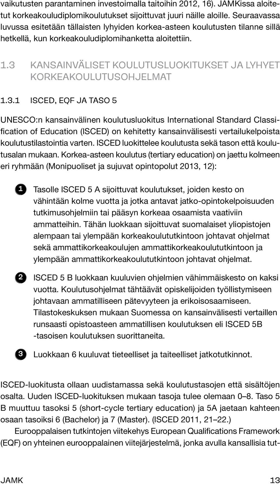 3 Kansainväliset koulutusluokitukset ja lyhyet korkeakoulutusohjelmat 1.3.1 ISCED, EQF ja taso 5 UNESCO:n kansainvälinen koulutusluokitus International Standard Classification of Education (ISCED) on