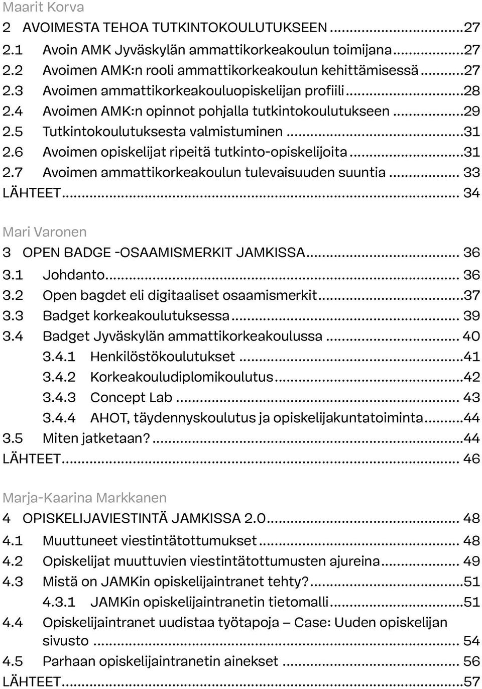 .. 33 Lähteet... 34 Mari Varonen 3 Open badge -osaamismerkit JAMKissa... 36 3.1 Johdanto... 36 3.2 Open bagdet eli digitaaliset osaamismerkit...37 3.3 Badget korkeakoulutuksessa... 39 3.