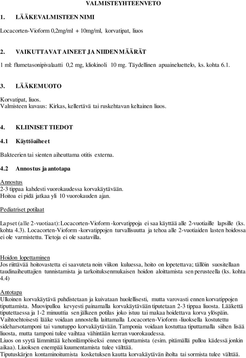 1 Käyttöaiheet Bakteerien tai sienten aiheuttama otitis externa. 4.2 Annostus ja antotapa Annostus 2-3 tippaa kahdesti vuorokaudessa korvakäytävään. Hoitoa ei pidä jatkaa yli 10 vuorokauden ajan.