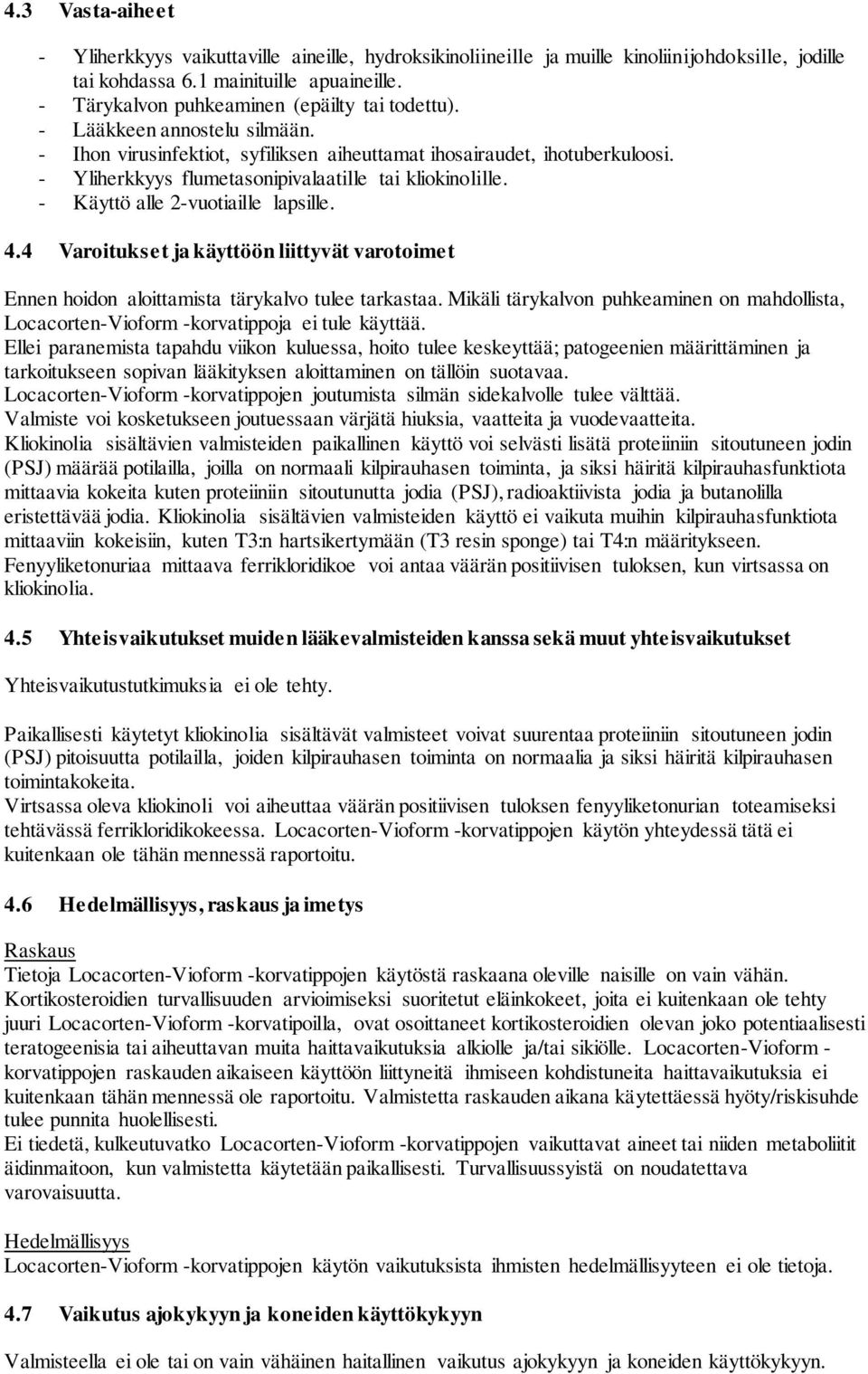 - Yliherkkyys flumetasonipivalaatille tai kliokinolille. - Käyttö alle 2-vuotiaille lapsille. 4.4 Varoitukset ja käyttöön liittyvät varotoimet Ennen hoidon aloittamista tärykalvo tulee tarkastaa.