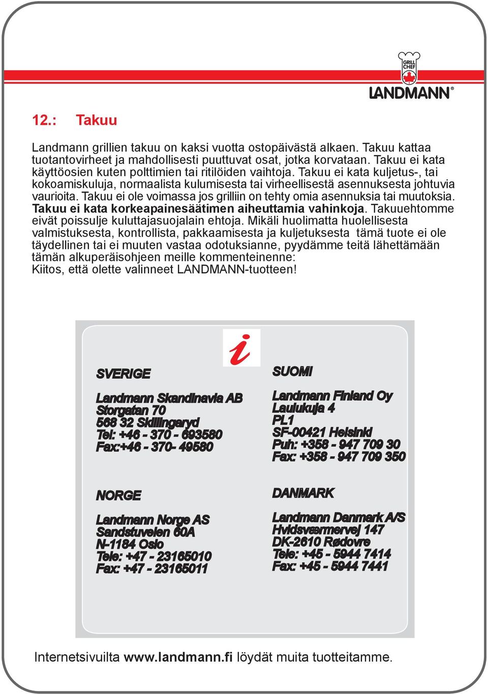 Takuu ei ole voimassa jos grilliin on tehty omia asennuksia tai muutoksia. Takuu ei kata korkeapainesäätimen aiheuttamia vahinkoja. Takuuehtomme eivät poissulje kuluttajasuojalain ehtoja.