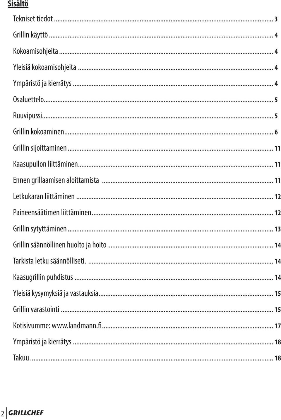 .. 12 Paineensäätimen liittäminen... 12 Grillin sytyttäminen... 13 Grillin säännöllinen huolto ja hoito... 14 Tarkista letku säännölliseti.