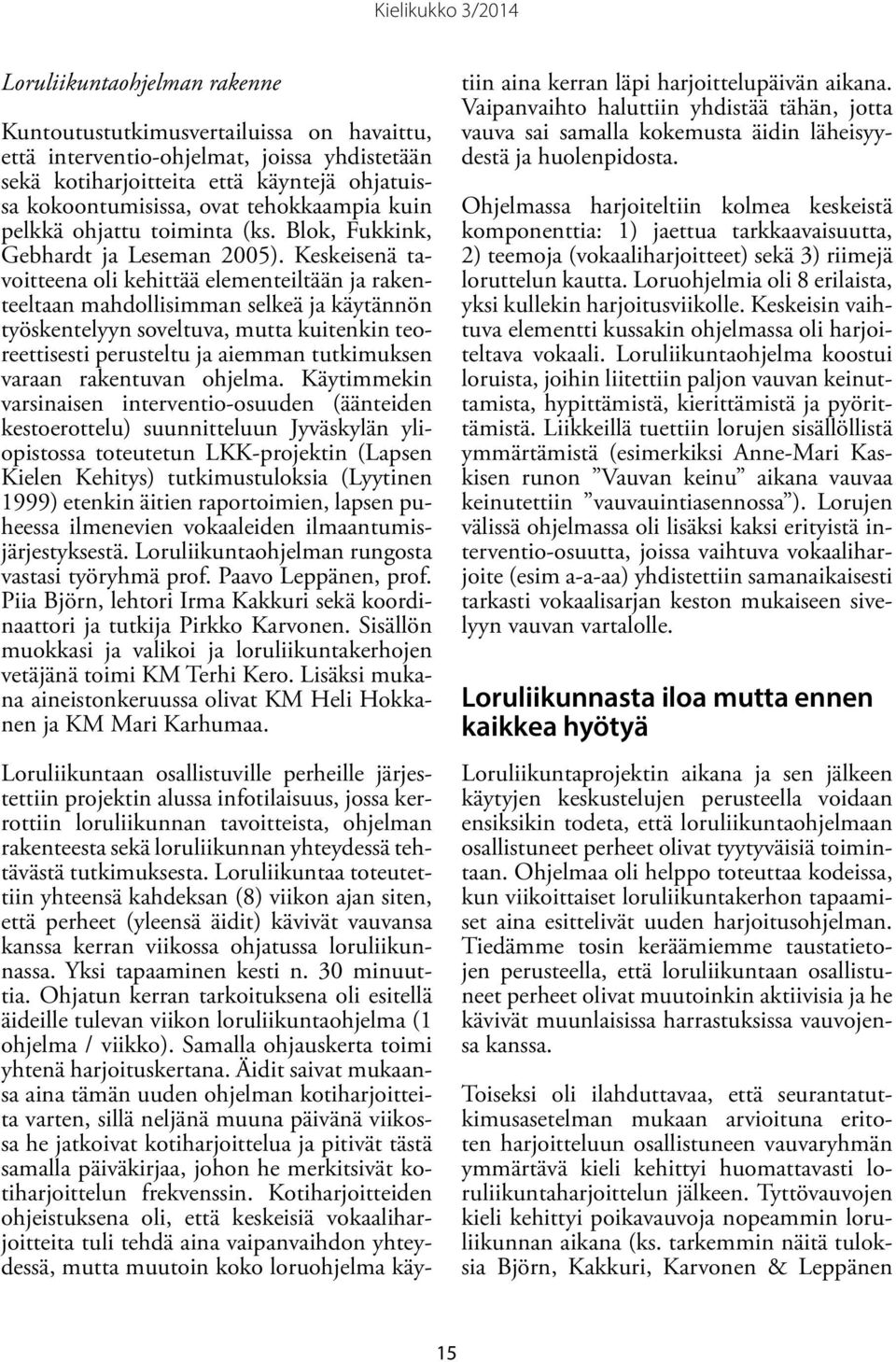 Keskeisenä tavoitteena oli kehittää elementeiltään ja rakenteeltaan mahdollisimman selkeä ja käytännön työskentelyyn soveltuva, mutta kuitenkin teoreettisesti perusteltu ja aiemman tutkimuksen varaan