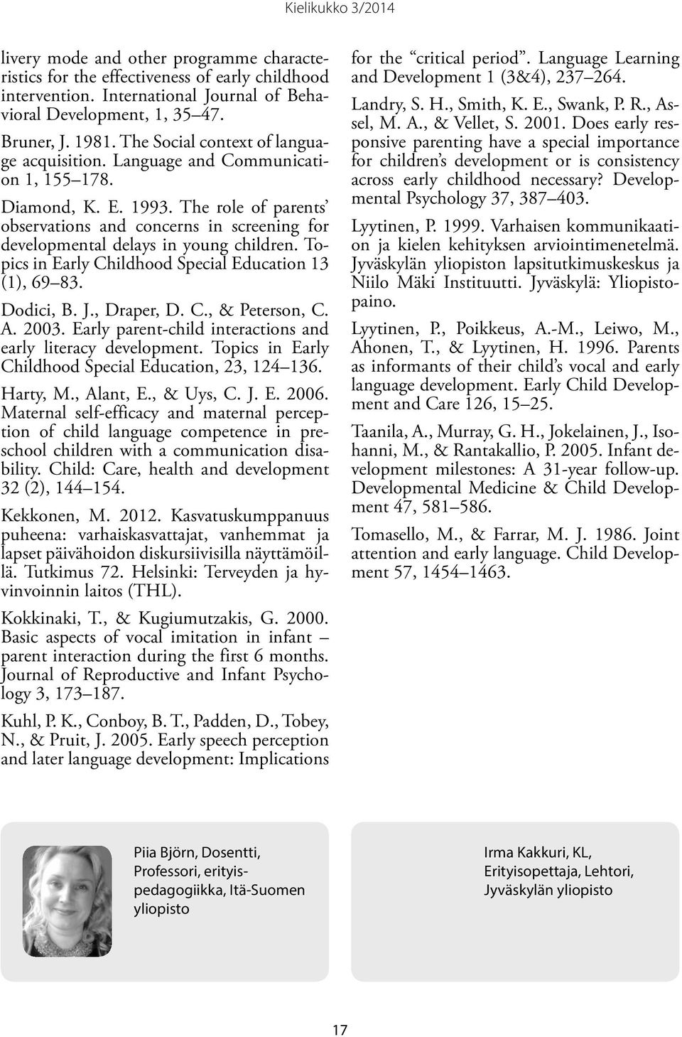 The role of parents observations and concerns in screening for developmental delays in young children. Topics in Early Childhood Special Education 13 (1), 69 83. Dodici, B. J., Draper, D. C., & Peterson, C.