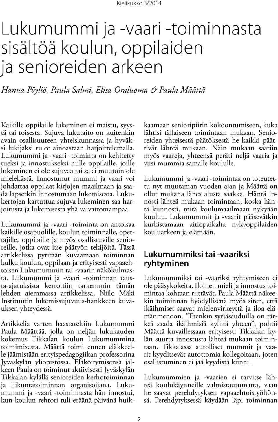 Lukumummi ja -vaari -toiminta on kehitetty tueksi ja innostukseksi niille oppilaille, joille lukeminen ei ole sujuvaa tai se ei muutoin ole mielekästä.
