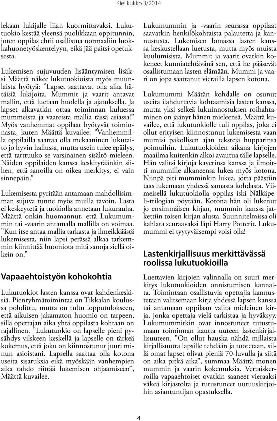 Mummit ja vaarit antavat mallin, että luetaan huolella ja ajatuksella. Ja lapset alkavatkin ottaa toiminnan kuluessa mummeista ja vaareista mallia tässä asiassa!