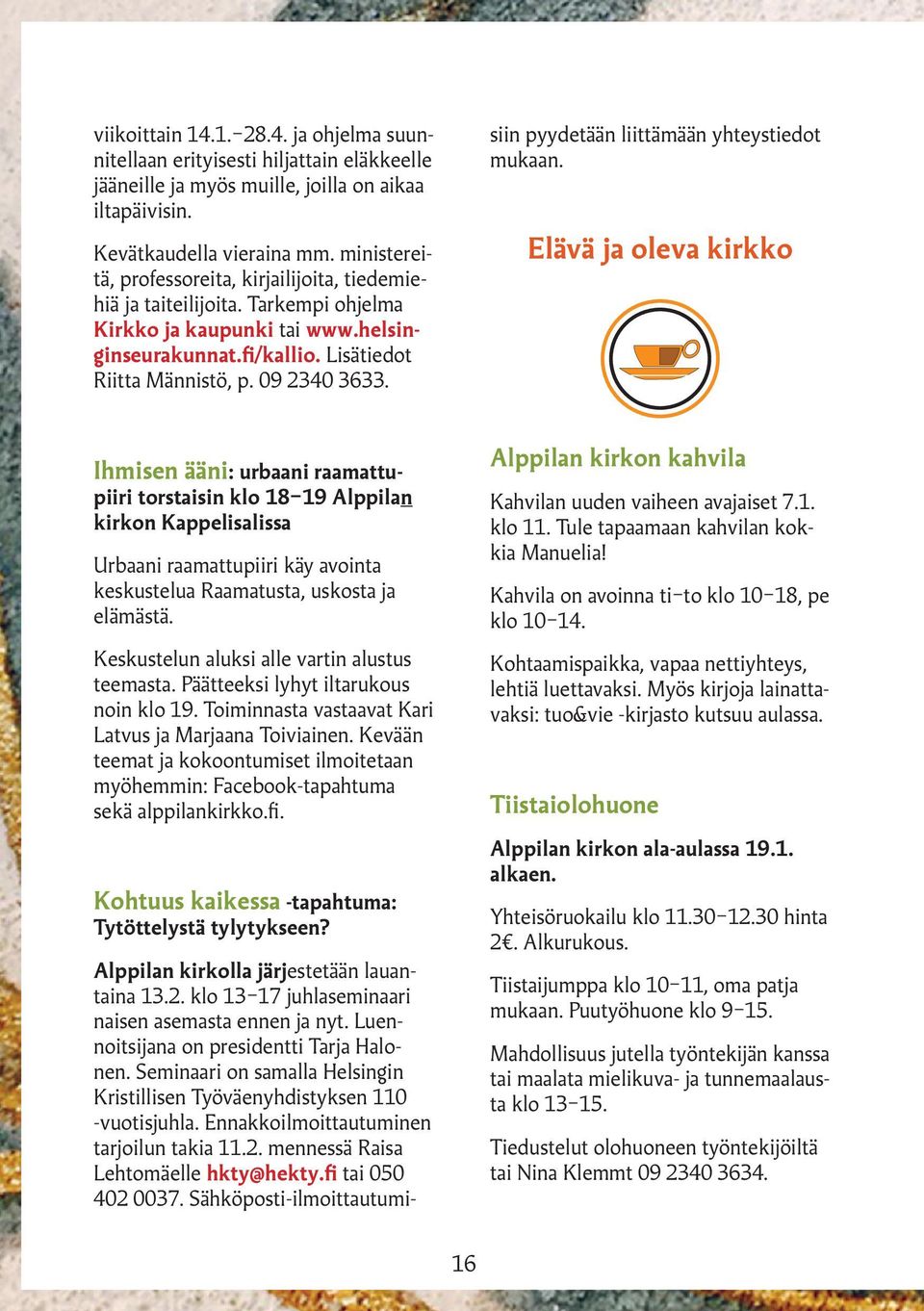 Alppilan kirkolla järjestetään lauantaina 13.2. klo 13 17 juhlaseminaari naisen asemasta ennen ja nyt. Luennoitsijana on presidentti Tarja Halonen.