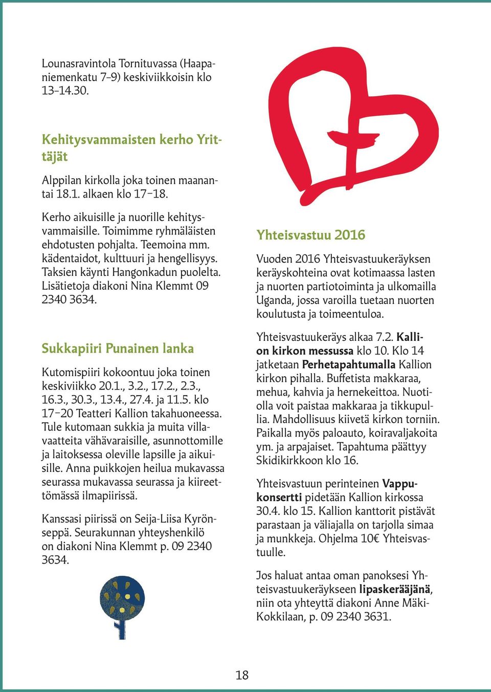 Lisätietoja diakoni Nina Klemmt 09 2340 3634. Sukkapiiri Punainen lanka Kutomispiiri kokoontuu joka toinen keskiviikko 20.1., 3.2., 17.2., 2.3., 16.3., 30.3., 13.4., 27.4. ja 11.5.