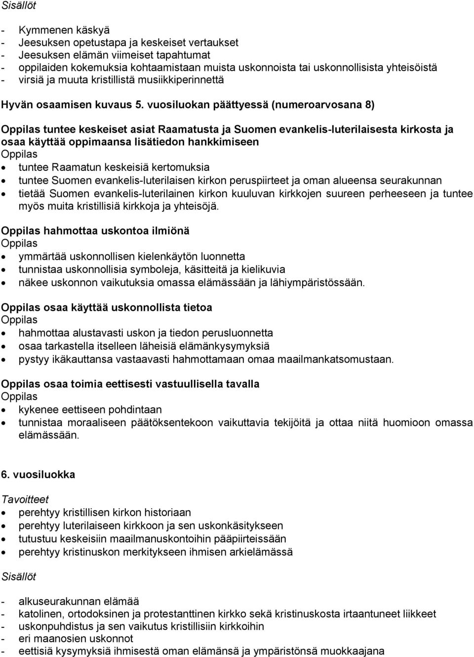 vuosiluokan päättyessä (numeroarvosana 8) tuntee keskeiset asiat Raamatusta ja Suomen evankelis-luterilaisesta kirkosta ja osaa käyttää oppimaansa lisätiedon hankkimiseen tuntee Raamatun keskeisiä