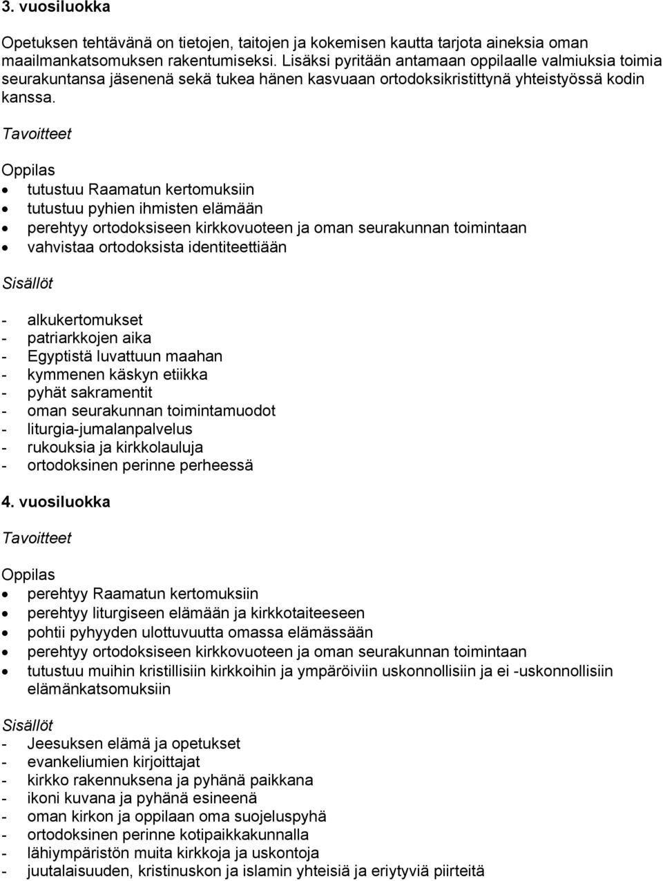 tutustuu Raamatun kertomuksiin tutustuu pyhien ihmisten elämään perehtyy ortodoksiseen kirkkovuoteen ja oman seurakunnan toimintaan vahvistaa ortodoksista identiteettiään - alkukertomukset -