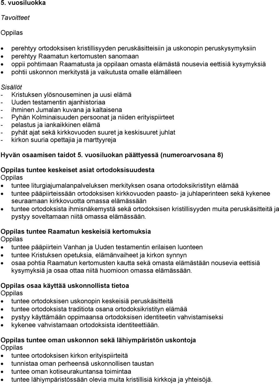 kaltaisena - Pyhän Kolminaisuuden persoonat ja niiden erityispiirteet - pelastus ja iankaikkinen elämä - pyhät ajat sekä kirkkovuoden suuret ja keskisuuret juhlat - kirkon suuria opettajia ja