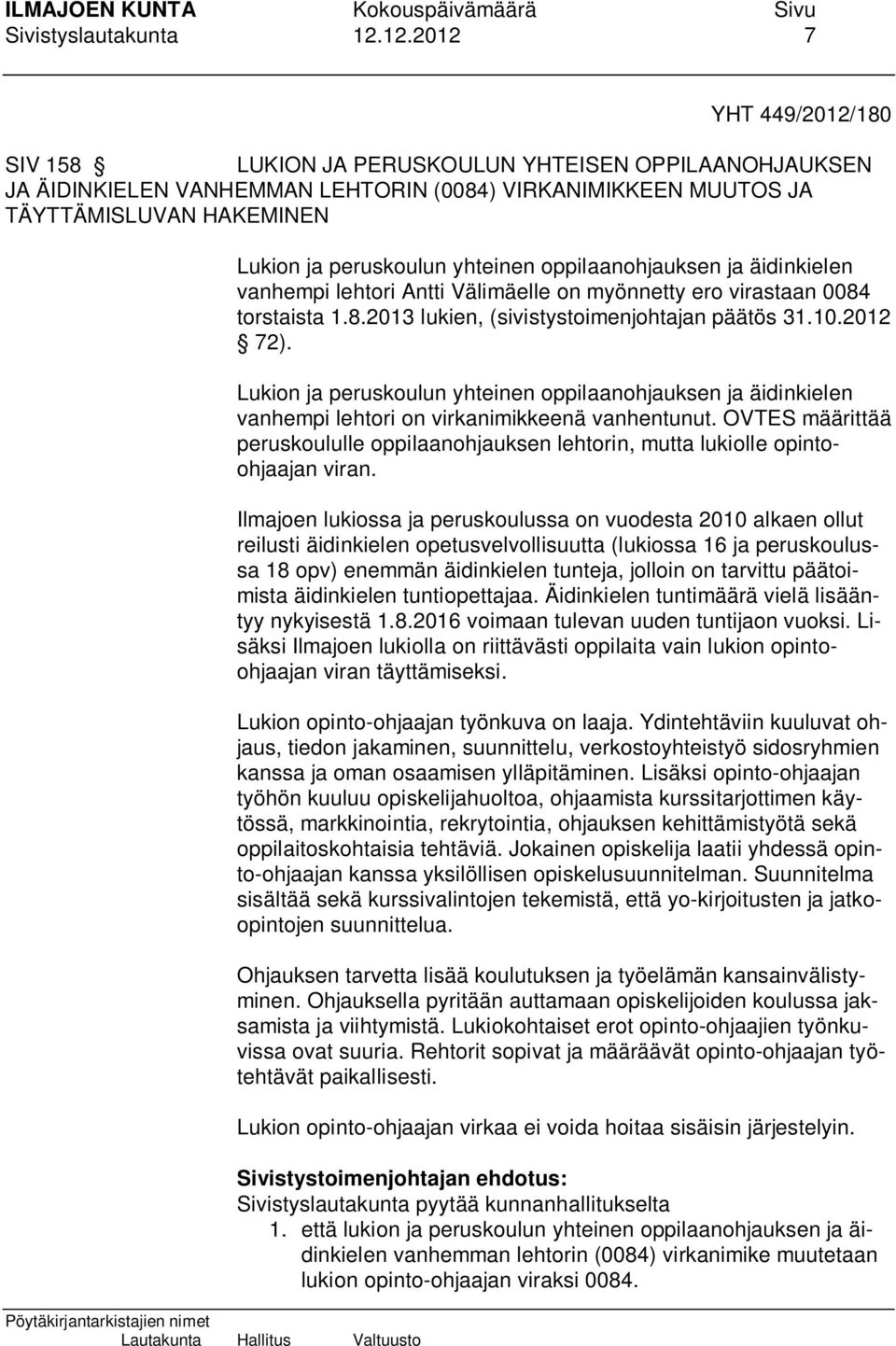 yhteinen oppilaanohjauksen ja äidinkielen vanhempi lehtori Antti Välimäelle on myönnetty ero virastaan 0084 torstaista 1.8.2013 lukien, (sivistystoimenjohtajan päätös 31.10.2012 72).