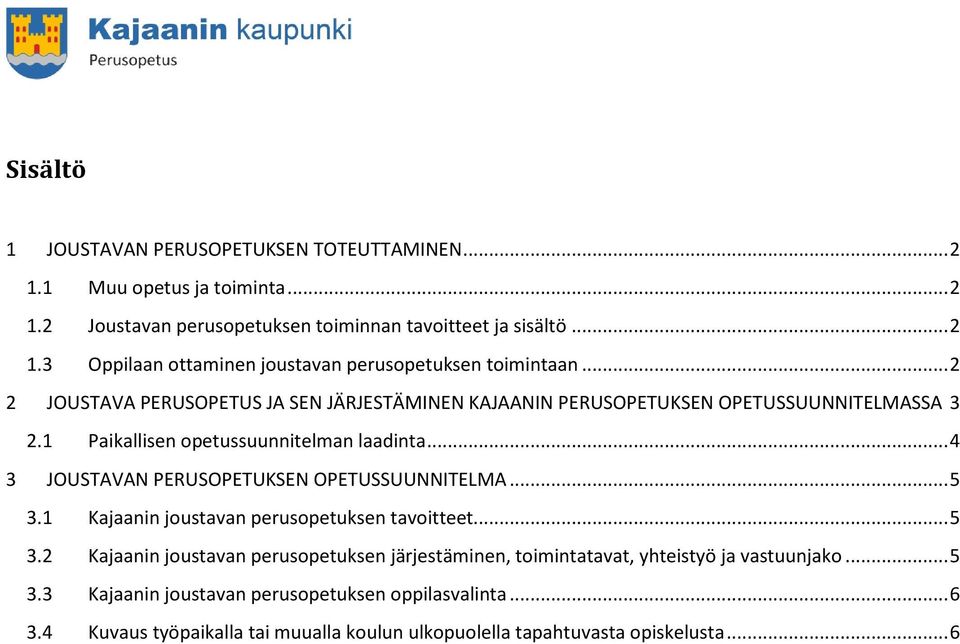 .. 4 3 JOUSTAVAN PERUSOPETUKSEN OPETUSSUUNNITELMA... 5 3.1 Kajaanin joustavan perusopetuksen tavoitteet... 5 3.2 Kajaanin joustavan perusopetuksen järjestäminen, toimintatavat, yhteistyö ja vastuunjako.