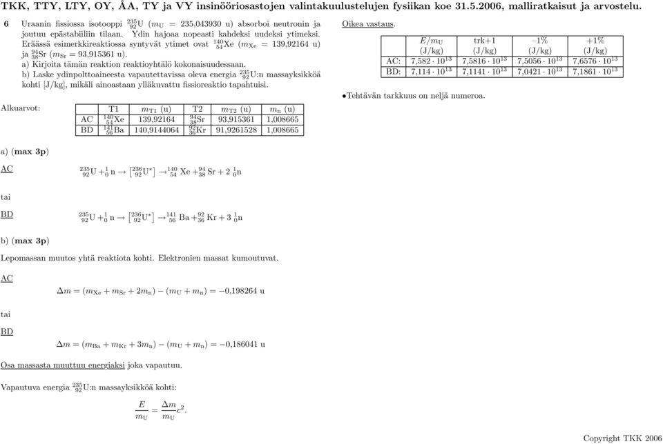 92U:n massayksikköä kohti [J/kg], mikäli ainoastaan ylläkuvattu fissioreaktio tapahtuisi Alkuarvot: T1 m T1 (u) T2 m T2 (u) m n (u) AC 140 54 Xe 139,92164 94 38Sr 93,915361 1,008665 BD 141 56 Ba