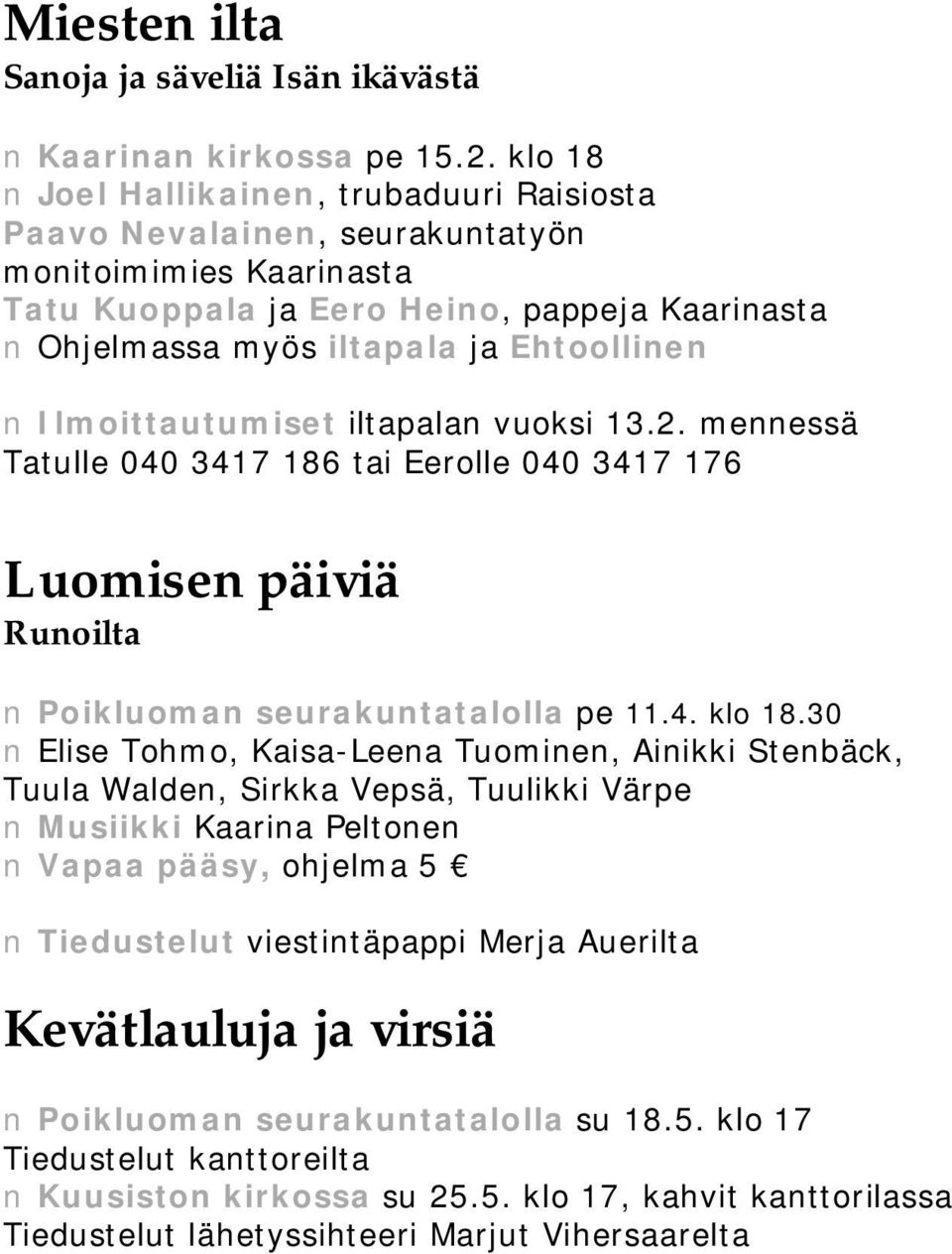 Ilmoittautumiset iltapalan vuoksi 13.2. mennessä Tatulle 040 3417 186 tai Eerolle 040 3417 176 Luomisen päiviä Runoilta Poikluoman seurakuntatalolla pe 11.4. klo 18.