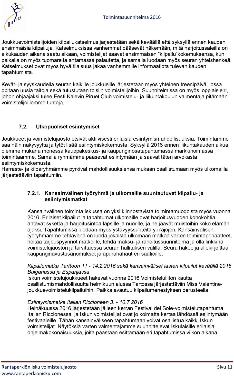 palautetta, ja samalla luodaan myös seuran yhteishenkeä. Katselmukset ovat myös hyvä tilaisuus jakaa vanhemmille informaatiota tulevan kauden tapahtumista.