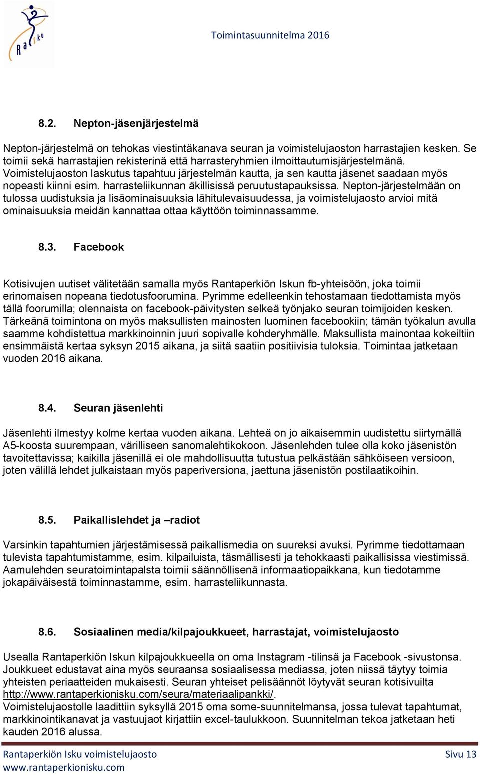 Voimistelujaoston laskutus tapahtuu järjestelmän kautta, ja sen kautta jäsenet saadaan myös nopeasti kiinni esim. harrasteliikunnan äkillisissä peruutustapauksissa.