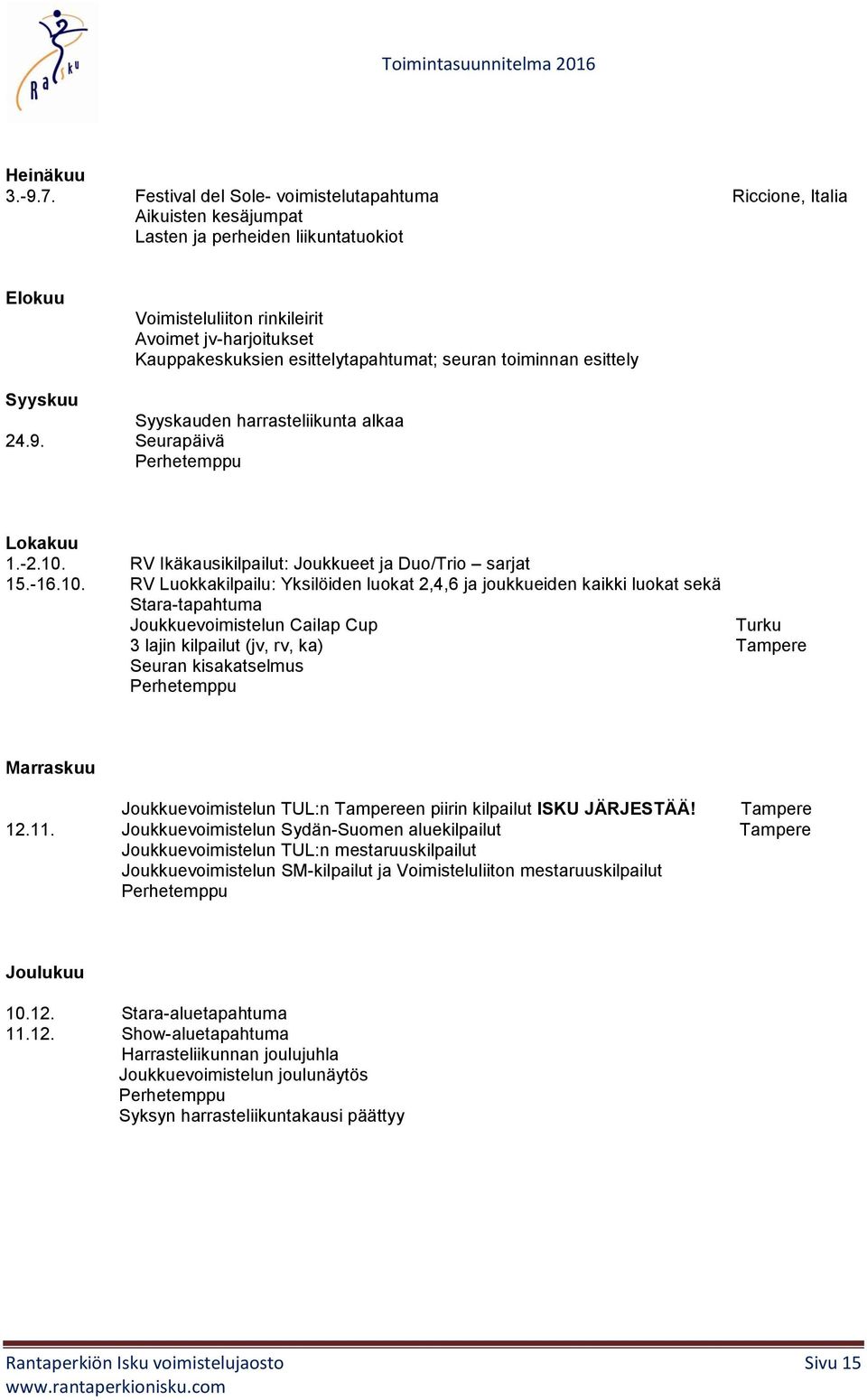 esittelytapahtumat; seuran toiminnan esittely Syyskuu Syyskauden harrasteliikunta alkaa 24.9. Seurapäivä Lokakuu 1.-2.10.