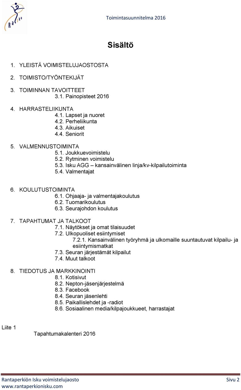 3. Seurajohdon koulutus 7. TAPAHTUMAT JA TALKOOT 7.1. Näytökset ja omat tilaisuudet 7.2. Ulkopuoliset esiintymiset 7.2.1. Kansainvälinen työryhmä ja ulkomaille suuntautuvat kilpailu- ja esiintymismatkat 7.