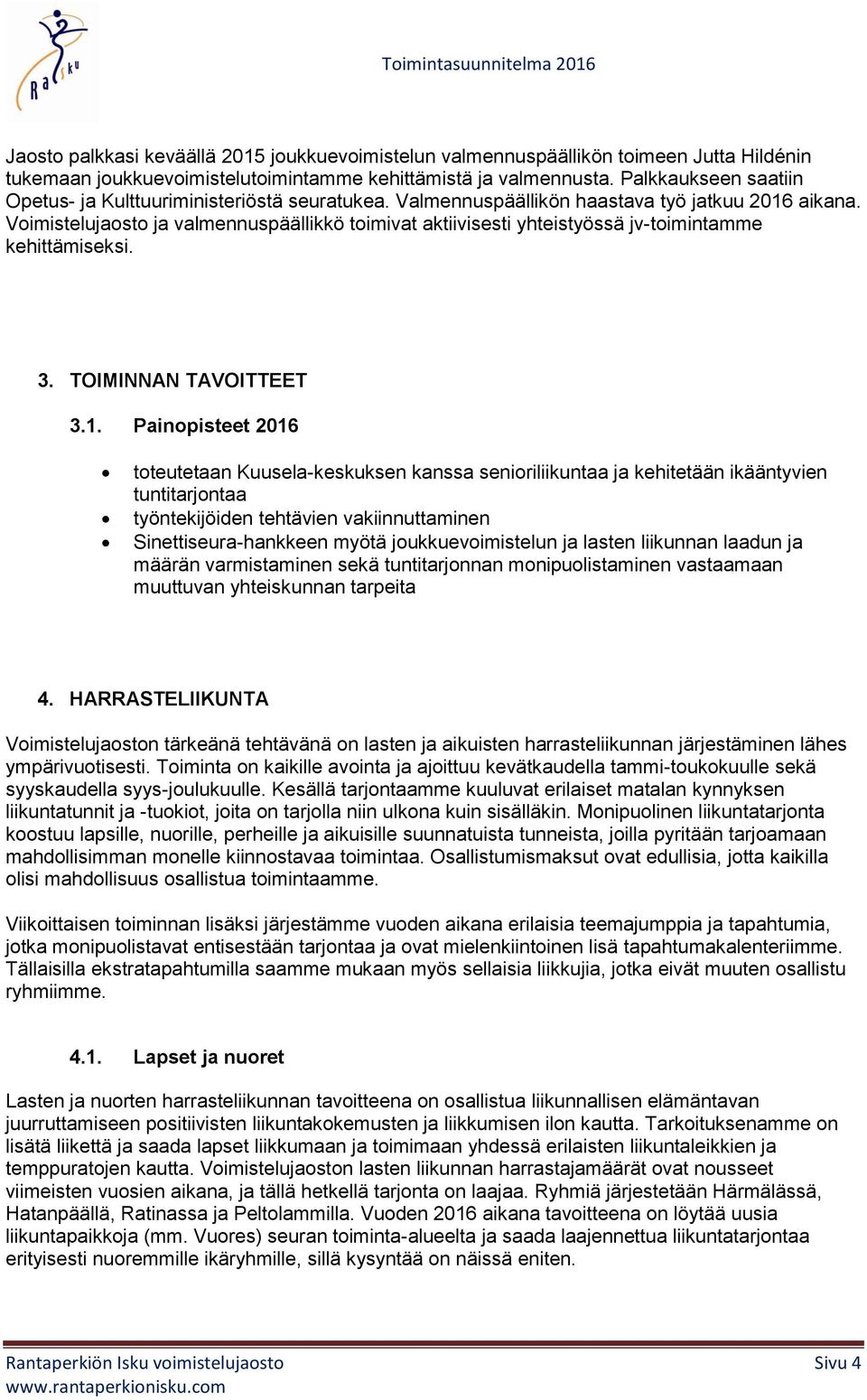 Voimistelujaosto ja valmennuspäällikkö toimivat aktiivisesti yhteistyössä jv-toimintamme kehittämiseksi. 3. TOIMINNAN TAVOITTEET 3.1.