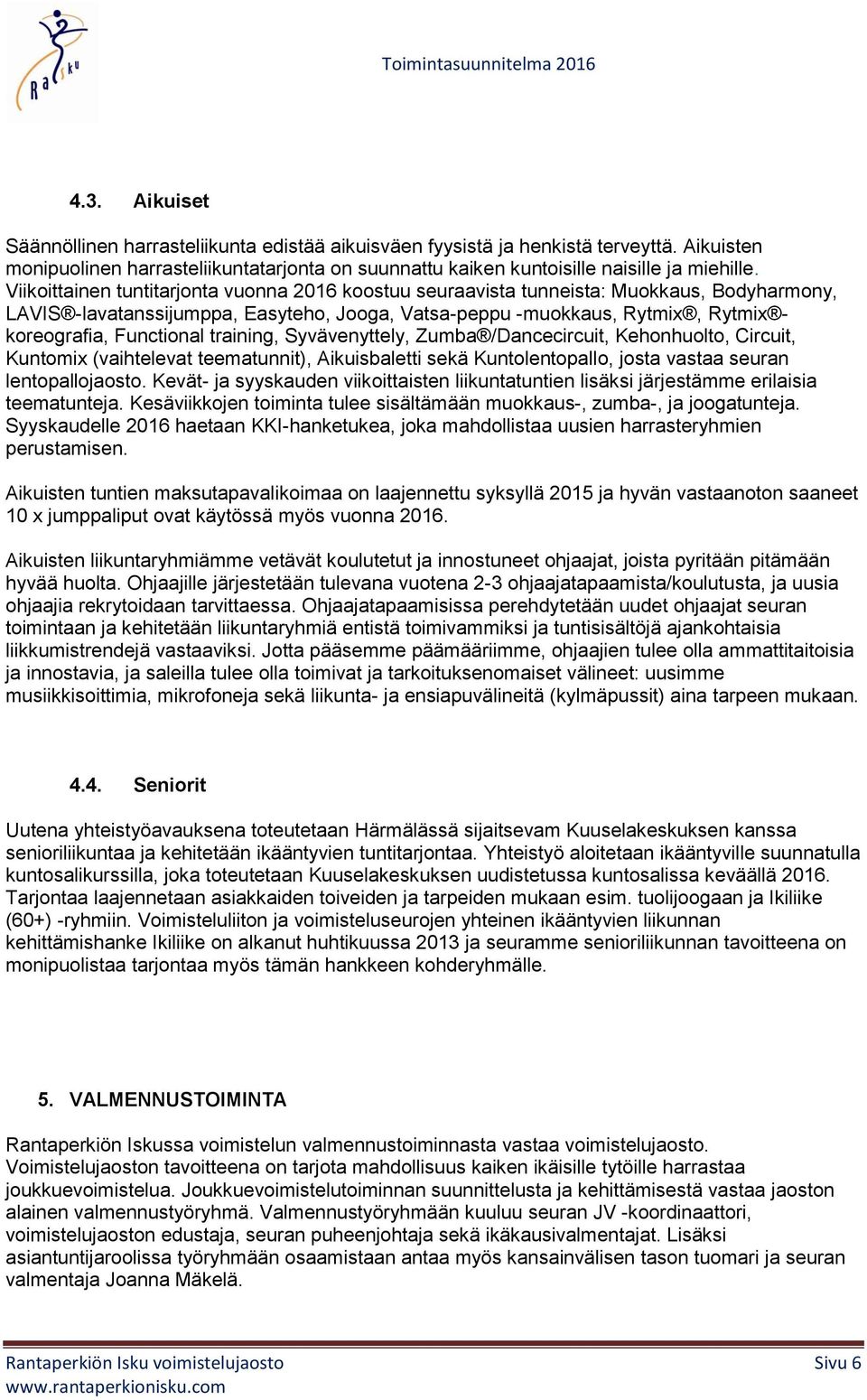 training, Syvävenyttely, Zumba /Dancecircuit, Kehonhuolto, Circuit, Kuntomix (vaihtelevat teematunnit), Aikuisbaletti sekä Kuntolentopallo, josta vastaa seuran lentopallojaosto.