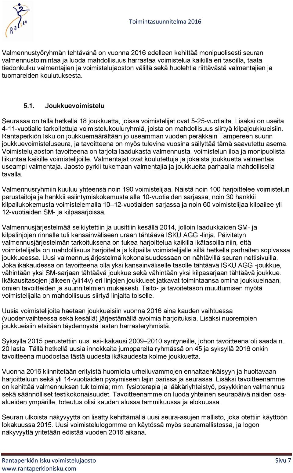 Joukkuevoimistelu Seurassa on tällä hetkellä 18 joukkuetta, joissa voimistelijat ovat 5-25-vuotiaita.
