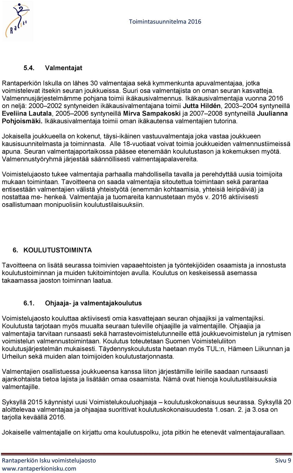 Ikäkausivalmentajia vuonna 2016 on neljä: 2000 2002 syntyneiden ikäkausivalmentajana toimii Jutta Hildén, 2003 2004 syntyneillä Eveliina Lautala, 2005 2006 syntyneillä Mirva Sampakoski ja 2007 2008